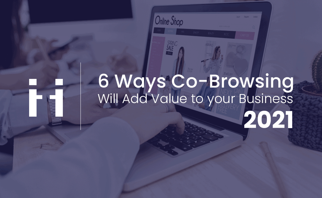 6 Ways Co-browsing will add value to your business in 2021